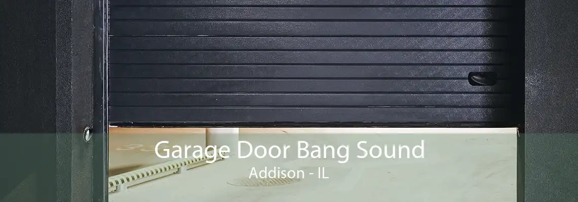 Garage Door Bang Sound Addison - IL