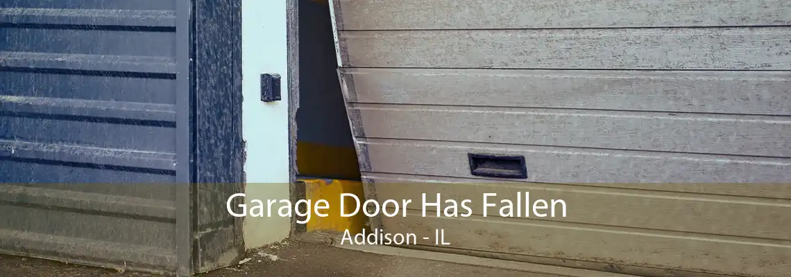 Garage Door Has Fallen Addison - IL