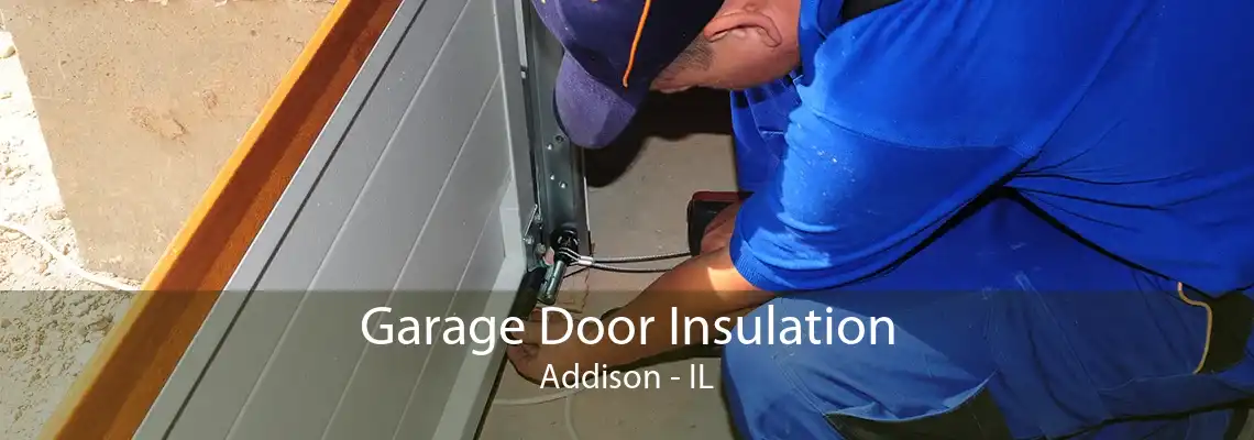 Garage Door Insulation Addison - IL