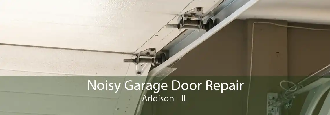 Noisy Garage Door Repair Addison - IL